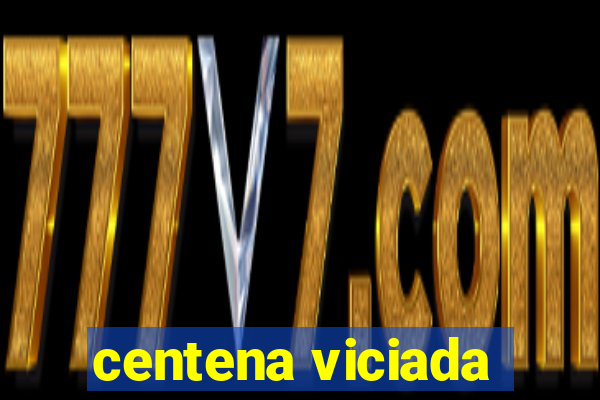 centena viciada